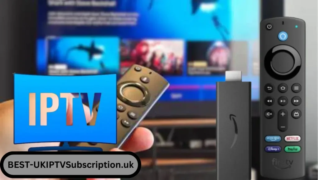 Best UK IPTV for Firestick 2023 A Comprehensive Guide