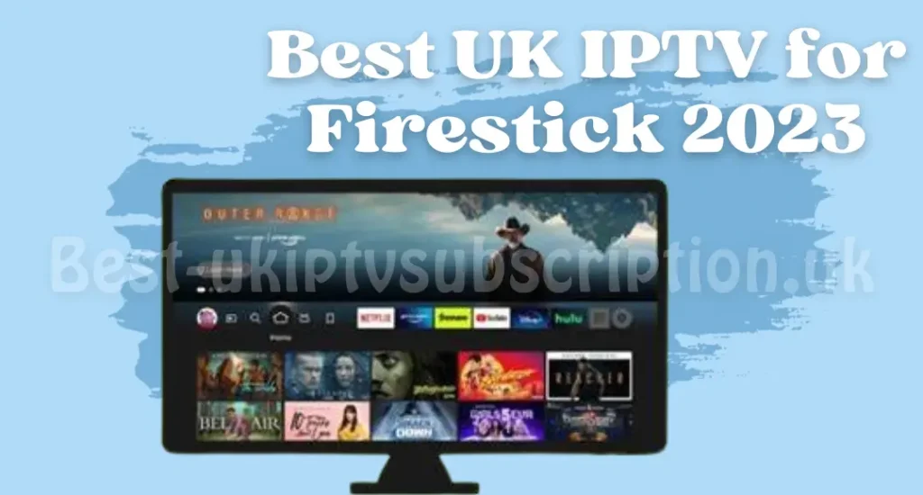 Best UK IPTV for Firestick 2023 Recommendations and Insights