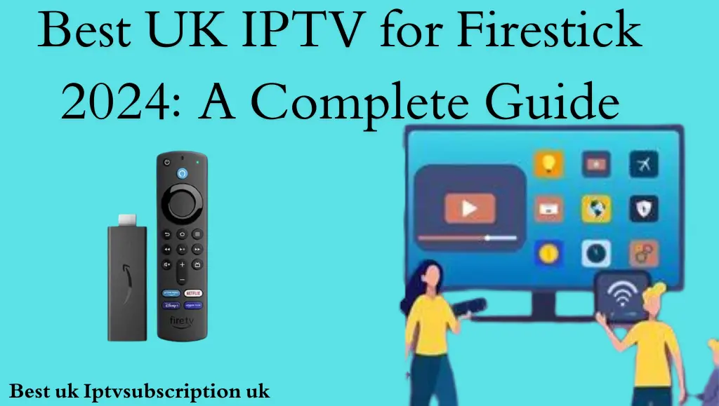 Best UK IPTV for Firestick 2024 A Complete Guide