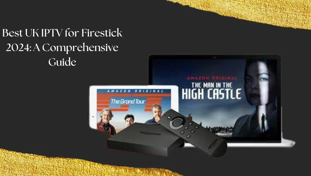 Best UK IPTV for Firestick 2024: Your Complete Guide to Superior Streaming