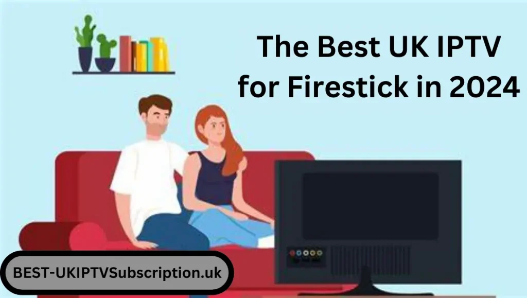 The Best UK IPTV for Firestick in 2024