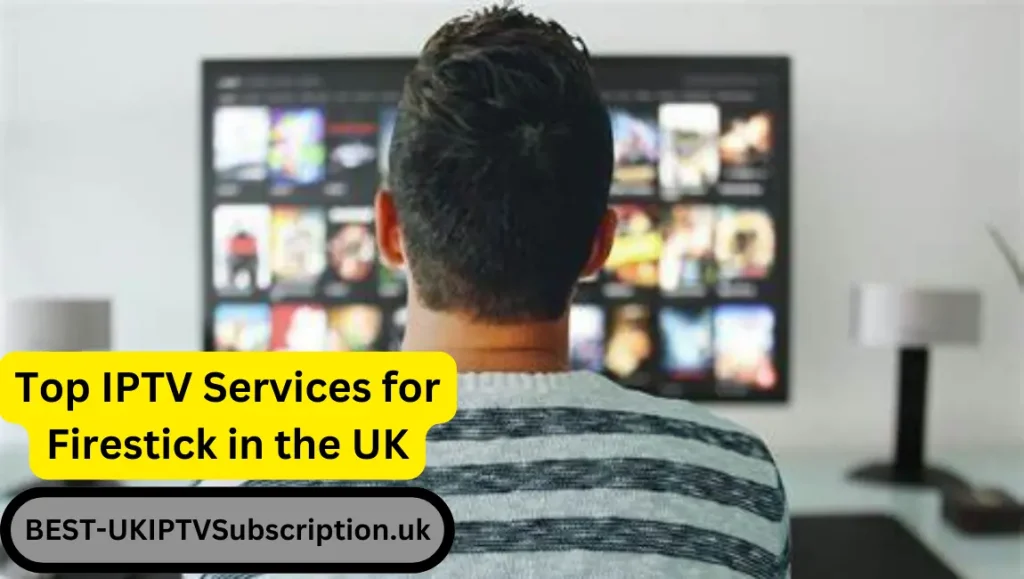 Top IPTV Services for Firestick in the UK